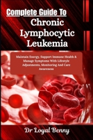 Complete Guide To Chronic Lymphocytic Leukemia: Maintain Energy, Support Immune Health & Manage Symptoms With Lifestyle Adjustments, Monitoring And Care Awareness B0HBM9HKQ2 Book Cover