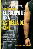 La Guia Definitiva Como Conseguir Cuerpo de Estrella de Cine: Las Claves del Entrenamiento y la Nutrición del Fisicoculturismo a las Manos de Todos B08DBYMR3Q Book Cover