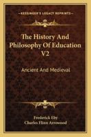 The History And Philosophy Of Education V2: Ancient And Medieval 1163198498 Book Cover