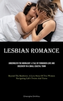 Lesbian Romance: Underneath The Moonlight: A Tale Of Forbidden Love And Discovery In A Small Coastal Town (Beyond The Rainbows: A Love Story Of Two Women Navigating Life's Twists And Turns) 1835731791 Book Cover