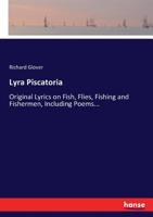 Lyra piscatoria: original lyrics on fish, flies, fishing and fishermen, including poems on all the - Scholar's Choice Edition 3744782328 Book Cover