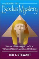 Solving the Exodus Mystery, Vol. 1: Discovery of the True Pharaohs of Joseph, Moses, and the Exodus 097186800X Book Cover