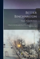 Better Binghamton; a Report to the Mercantile-Press Club of Binghamton, N. Y., September 1911 1017442649 Book Cover