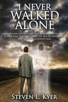 I Never Walked Alone: Amid pain and joy, love and romance, faith and hope, a time traveler found the boy he never knew and the man he always was. 1502787652 Book Cover