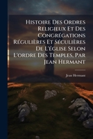Histoire Des Ordres Religieux, Et Des Congr�gations R�gulieres Et S�culieres De L'eglise 117602731X Book Cover