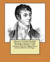 Memoirs of Charles Brockden Brown: The American Novelist, Author of Wieland, Ormond, Arthur Mervyn &c.: With Selections From His Original Letters and Miscellaneous Writings 1981446486 Book Cover