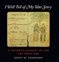 I Will Tell of My War Story: A Pictorial Account of the Nez Perce War (Samuel and Althea Stroum Book) 0295979437 Book Cover