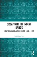 Creativity in Indian Dance: Uday Shankar's Autumn Years, 1960 - 1977 1032206551 Book Cover