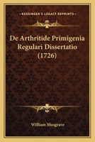 De Arthritide Primigenia Regulari Dissertatio (1726) 1165910896 Book Cover