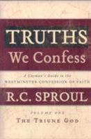Truths We Confess: A Layman's Guide to the Westminster Confession of Faith: Volume 1: The Triune God
