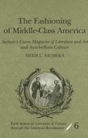 The Fashioning of Middle-Class America: Sartain's Union Magazine of Literature and Art and Antebellum Culture (Early American Literature and Culture Through the American Renaissance, V. 6) 0820469017 Book Cover