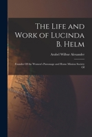 The Life and Work of Lucinda B. Helm: Founder Of the Women's Parsonage and Home Mission Society Of 1017960372 Book Cover