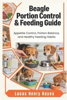 Beagle Portion Control & Feeding Guide: Appetite Control, Portion Balance, and Healthy Feeding Habits B0H17PBCP4 Book Cover