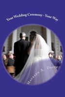 Your Wedding Ceremony - Your Way: No Fuss Guide to the Ceremony of your Dreams 1470109905 Book Cover