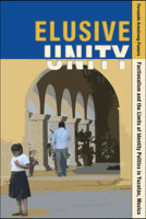 Elusive Unity: Factionalism and the Limits of Identity Politics in Yucatan, Mexico 1607323532 Book Cover
