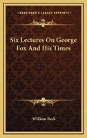 Six Lectures On George Fox And His Times 0353976504 Book Cover