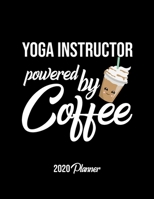 Yoga Instructor Powered By Coffee 2020 Planner: Yoga Instructor Planner, Gift idea for coffee lover, 120 pages 2020 Calendar for Yoga Instructor 165014251X Book Cover