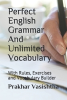Perfect English Grammar And Unlimited Vocabulary: With Rules, Exercises and Vocabulary Builder 1520471033 Book Cover