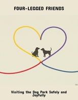 Four-Legged Friends: Visiting The Dog Park Safely And Joyfully B0FPBFZSXP Book Cover