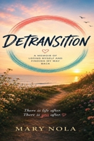 Detransistion- A Personal Story of Losing Myself and Finding my Way Back B0H6S5L6YP Book Cover