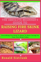 THE ABSOLUTE BEGINNER’S GUIDE TO RAISING FIRE SKINK LIZARD: Everything You Need To Know To Start Caring For Your Fire Skink Today B0FH27DM3J Book Cover
