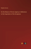 On the Nature of Divine Agency in Reference to the Inspiration of the Scriptures 3368776606 Book Cover