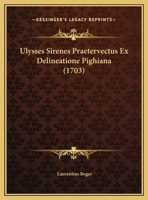 Ulysses Sirenes Praetervectus Ex Delineatione Pighiana (1703) 1169460216 Book Cover
