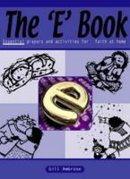 The "E" Book: Essential Prayers And Activities For Faith At Home 0715149377 Book Cover