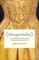 Eliza Lucas Pinckney: An Independent Woman in the Age of Revolution 0300236115 Book Cover