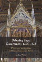 Debating Papal Government, 1305–1635: Unobvious Continuities and the Early Modern Papacy 1009842072 Book Cover