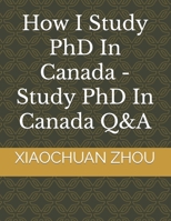 How I Study PhD In Canada -Study PhD In Canada Q&A B0BLR58RG5 Book Cover