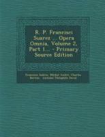 R. P. Francisci Suarez ... Opera Omnia, Volume 2, Part 1... 102184439X Book Cover
