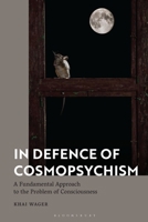 In Defence of Cosmopsychism: A Fundamental Approach to the Problem of Consciousness 1350508616 Book Cover