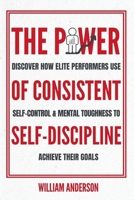 Power of Consistent Self-Discipline : Discover How Elite Performers Use Self-Control and Mental Toughness to Achieve Their Goals (Discover How to Build Self-Discipline and Mental Toughness) 1961784157 Book Cover