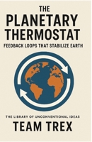 The Planetary Thermostat: Feedback Loops That Stabilize Earth (The Library of Unconventional Ideas) B0GKY982N9 Book Cover