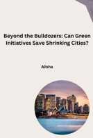 Beyond the Bulldozers: Can Green Initiatives Save Shrinking Cities? 3384259866 Book Cover