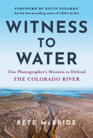 Witness to Water: One Photographer's Mission to Defend the Colorado River 1950253511 Book Cover