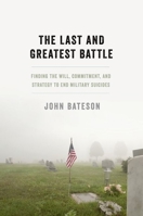 The Last and Greatest Battle: Finding the Will, Commitment, and Strategy to End Military Suicides 0199392323 Book Cover