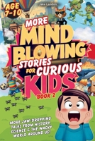 MORE MIND-BLOWING STORIES FOR CURIOUS KIDS: More Jaw-Dropping Tales from History, Science and the Wacky World Around Us! (Jake Landon's MIND BLOWING BOOKS for CURIOUS KIDS) B0FNKFQDG5 Book Cover