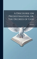 A Discourse on Predestination, or, The Decrees of God 1024256545 Book Cover