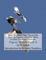 How to Breed and Train the Tippler Pigeon and the High Flying Tumbler Pigeons: Pigeon Breeds Book 6 1533520119 Book Cover