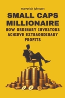 Small caps millionaire how ordinary investors achieve extraordinary profits B0CVK3FM5F Book Cover