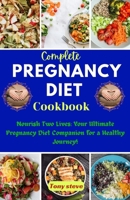 Complete Pregnancy Diet Cookbook: Nourish Two Lives: Your Ultimate Pregnancy Diet Companion for a Healthy Journey! B0CRBD5NFY Book Cover