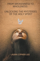 From Brokenness to Wholeness: Unlocking the Mysteries of the Holy Spirit B0CVDF531R Book Cover