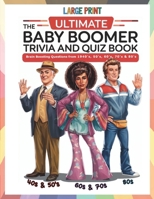 The Ultimate Baby Boomer Trivia and Quiz Book: Relive Memory Lane with the 1940s to 1980s with Fun Large-Print Quizzes on Movies, Music, TV, Sports, and More! B0DRYX7DTQ Book Cover