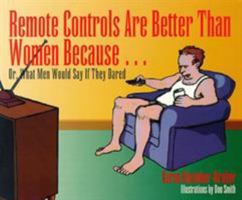 Remote Controls Are Better Than Women Because... (Or What Men Would Say If They Dared) 1563520761 Book Cover