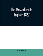 The Massachusetts register 1867, Containing a record of State and County Officers. And a Directory of Merchants, Manufactures, Etc. 9354010369 Book Cover