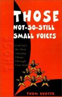 Those Not-So-Still Small Voices: God Says the Most Amazing Things Through Your Kids 0891097449 Book Cover