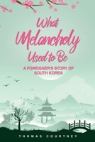 What Melancholy Used to Be: A Foreigner's Story of South Korea B0D8SPH3H6 Book Cover