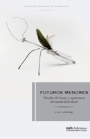 Futuros menores: Filosofías del tiempo y arquitecturas del mundo desde Brasil (Colección Estudios de Literatura) (Spanish Edition) 9563573455 Book Cover